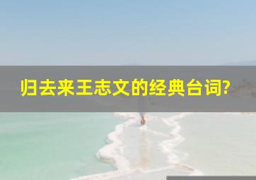 归去来王志文的经典台词?