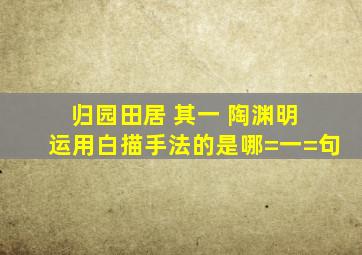 归园田居 其一 陶渊明 运用白描手法的是哪=一=句