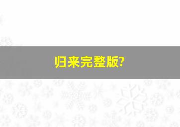 归来完整版?