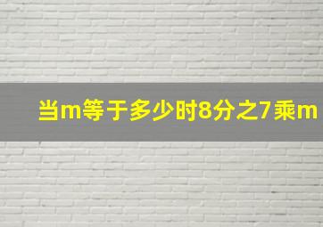 当m等于多少时,8分之7乘m