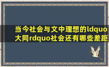 当今社会与文中理想的“大同”社会还有哪些差距?我们应该怎样努力