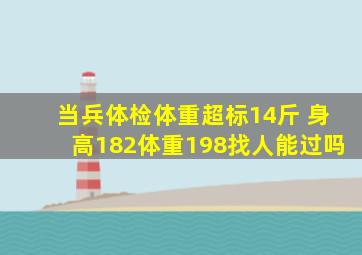 当兵体检体重超标14斤 身高182体重198找人能过吗