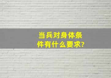 当兵对身体条件有什么要求?