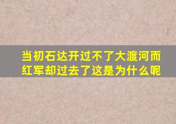 当初石达开过不了大渡河,而红军却过去了,这是为什么呢