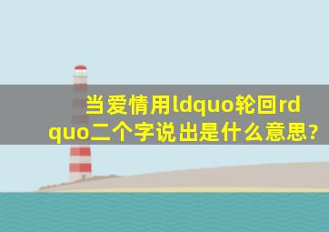 当爱情用“轮回”二个字说出是什么意思?