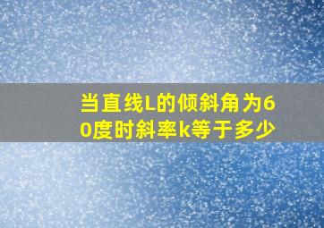 当直线L的倾斜角为60度时斜率k等于多少