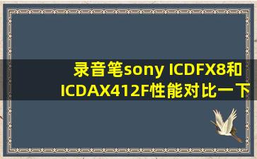 录音笔sony ICDFX8和ICDAX412F性能对比一下,后者好在哪里?