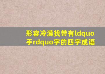 形容冷漠找带有“手”字的四字成语