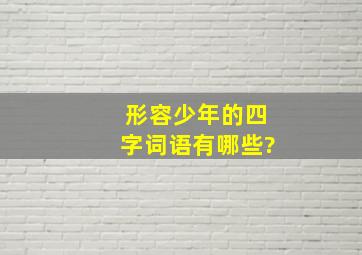 形容少年的四字词语有哪些?