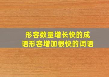 形容数量增长快的成语,形容增加很快的词语