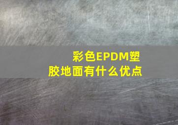 彩色EPDM塑胶地面有什么优点