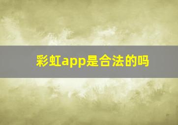 彩虹app是合法的吗