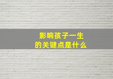 影响孩子一生的关键点是什么(