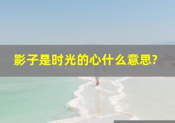 影子是时光的心什么意思?