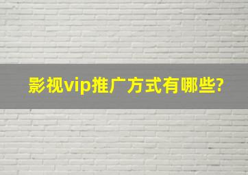 影视vip推广方式有哪些?