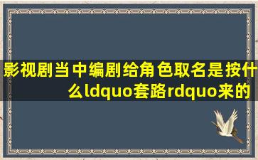 影视剧当中编剧给角色取名是按什么“套路”来的?