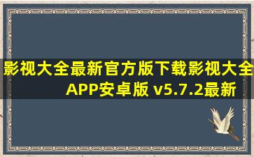 影视大全最新官方版下载影视大全APP安卓版 v5.7.2最新版下载