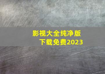 影视大全纯净版下载免费2023