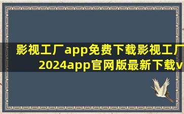影视工厂app免费下载影视工厂2024app官网版最新下载v1.1.2