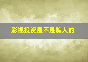 影视投资是不是骗人的(