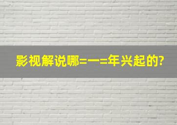 影视解说哪=一=年兴起的?