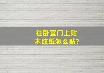 往卧室门上贴木纹纸怎么贴?