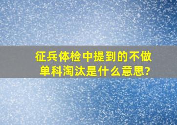 征兵体检中提到的不做单科淘汰是什么意思?