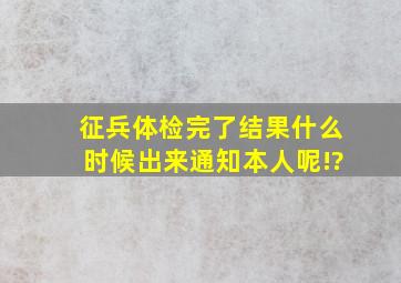 征兵体检完了结果什么时候出来通知本人呢!?