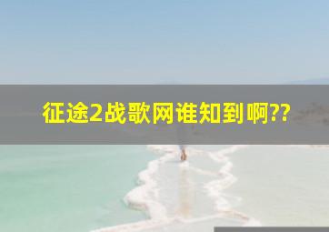 征途2战歌网谁知到啊??