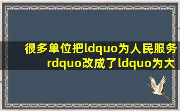 很多单位把“为人民服务”改成了“为大局服务”,改成了“以人民...