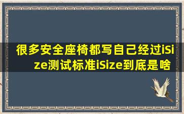 很多安全座椅都写自己经过iSize测试标准,iSize到底是啥意思?