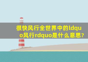 很快风行全世界。中的“风行”是什么意思?