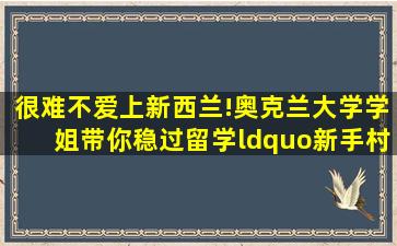 很难不爱上新西兰!奥克兰大学学姐带你稳过留学“新手村”!