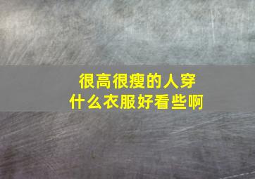 很高很瘦的人穿什么衣服好看些啊(