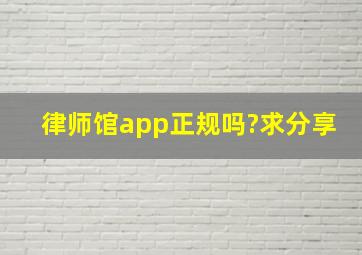 律师馆app正规吗?求分享