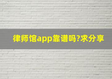 律师馆app靠谱吗?求分享