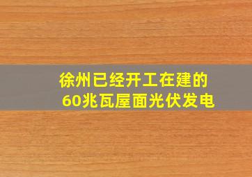 徐州已经开工在建的60兆瓦屋面光伏发电