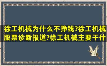 徐工机械为什么不挣钱?徐工机械股票诊断报道?徐工机械主要干什么的?