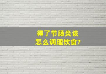 得了节肠炎该怎么调理饮食?