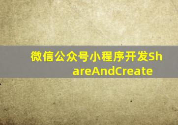 微信(公众号、小程序)开发  ShareAndCreate 