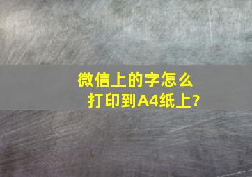 微信上的字怎么打印到A4纸上?