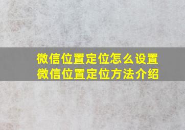 微信位置定位怎么设置 微信位置定位方法介绍