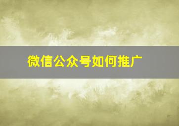 微信公众号如何推广 