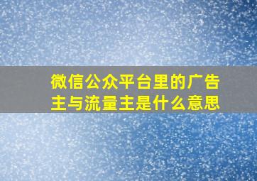 微信公众平台里的广告主与流量主是什么意思