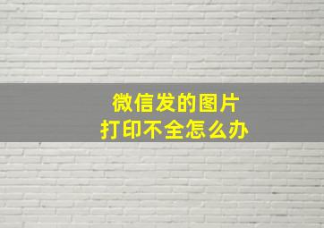 微信发的图片打印不全怎么办