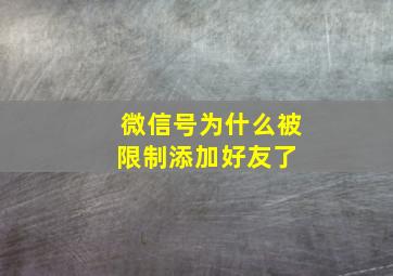 微信号为什么被限制添加好友了 