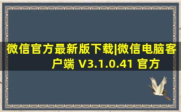 微信官方最新版下载|微信电脑客户端 V3.1.0.41 官方版