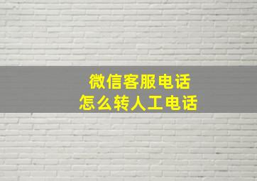 微信客服电话怎么转人工电话