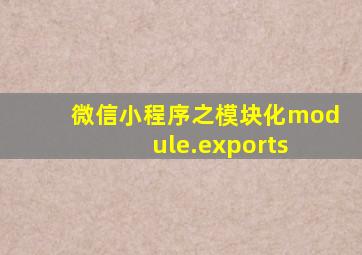 微信小程序之模块化module.exports 