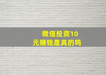 微信投资10元赚钱是真的吗